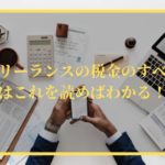 【フリーランスの税金のすべて】はこれを読めばわかる！【1万字超】