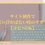 サイト制作で何も思い浮かばない時のデザイン案15選【コピペOK】