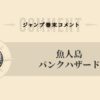 【尾田栄一郎】ジャンプ巻末コメント・作者コメント・目次コメント一覧【魚人族・パンクハザード編】